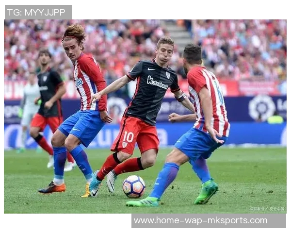 马德里竞技与巴鄂的激烈对决展现西甲足球的魅力与激情